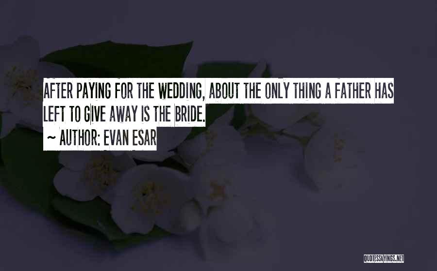 Father Of The Bride Wedding Quotes By Evan Esar