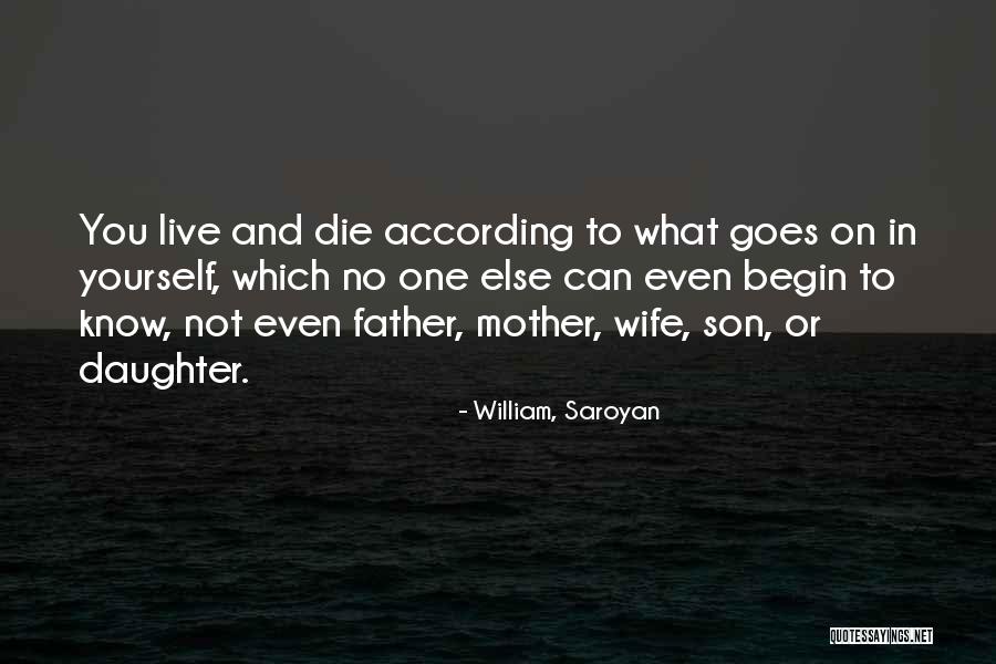 Father To Wife And Daughter Quotes By William, Saroyan