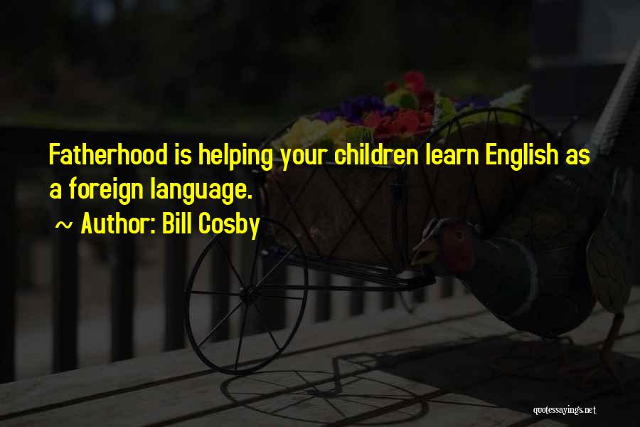 Fatherhood Quotes By Bill Cosby