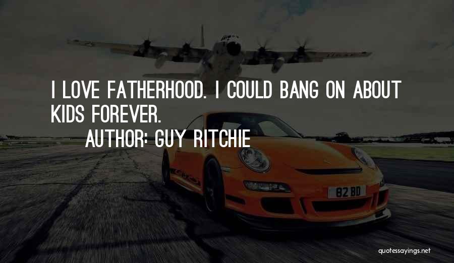 Fatherhood Quotes By Guy Ritchie