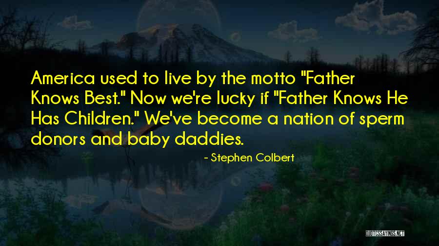 Fathers Funny Quotes By Stephen Colbert Fathers Funny Quotes By Stephen Colbert
