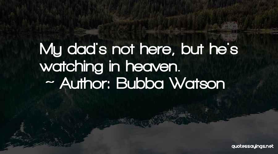 Fathers In Heaven Quotes By Bubba Watson