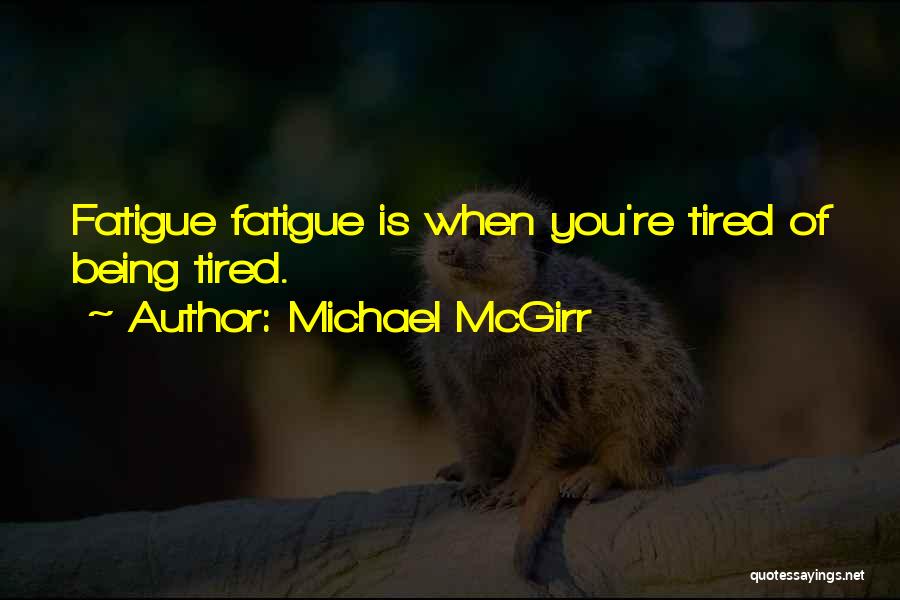 Fatigue Quotes By Michael McGirr