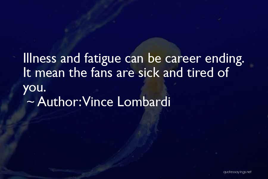 Fatigue Quotes By Vince Lombardi