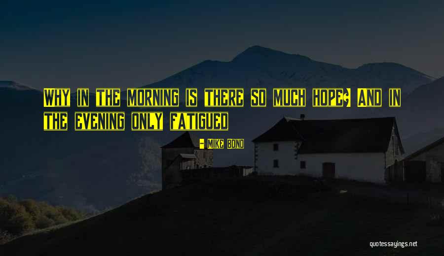 Fatigued Quotes By Mike Bond Fatigued Quotes By Mike Bond