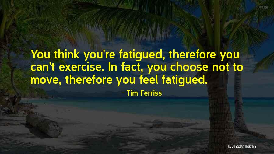 Fatigued Quotes By Tim Ferriss Fatigued Quotes By Tim Ferriss