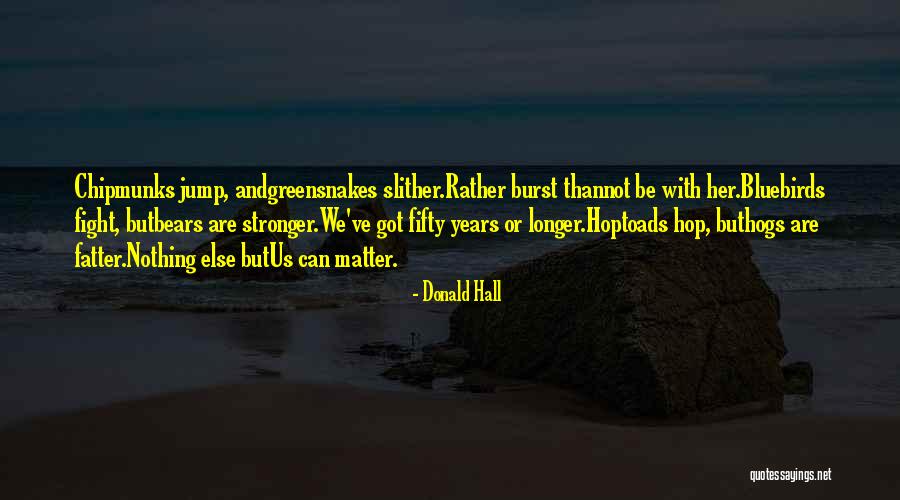 Fatter Quotes By Donald Hall Fatter Quotes By Donald Hall