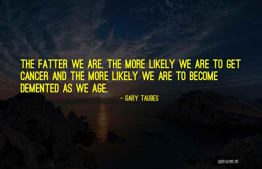 Fatter Quotes By Gary Taubes Fatter Quotes By Gary Taubes