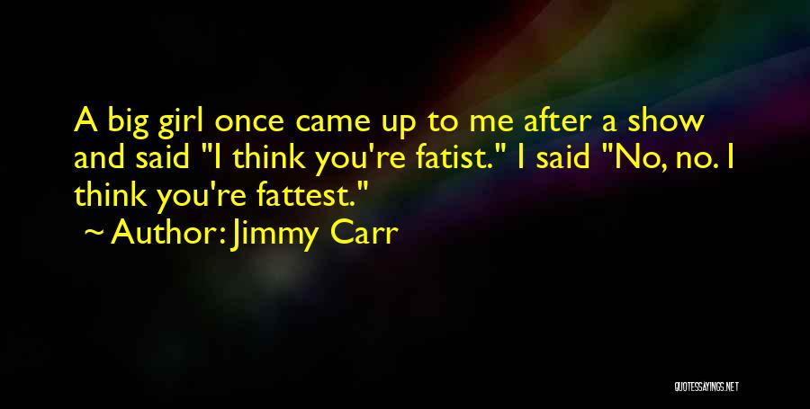 Fattest Quotes By Jimmy Carr