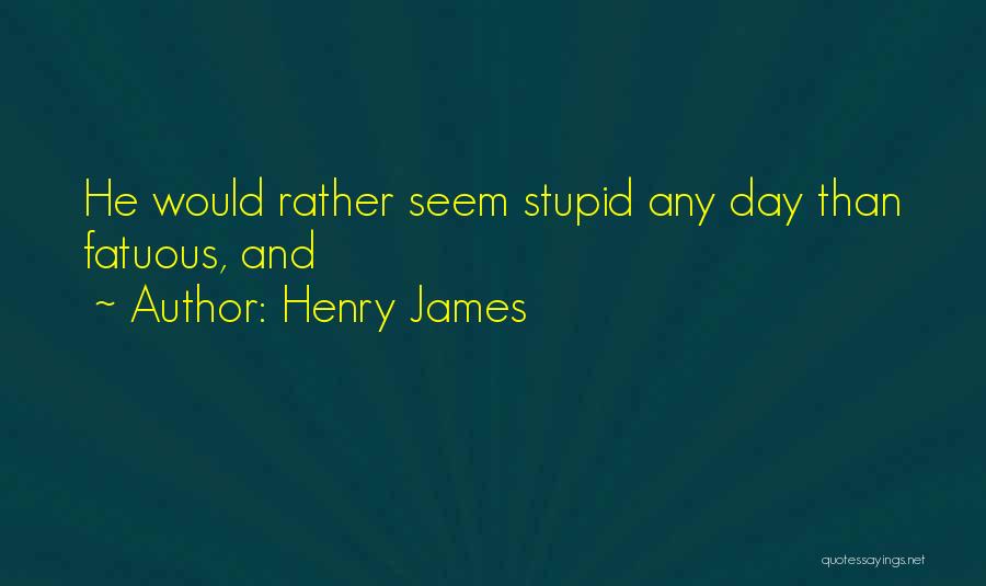 Fatuous Quotes By Henry James