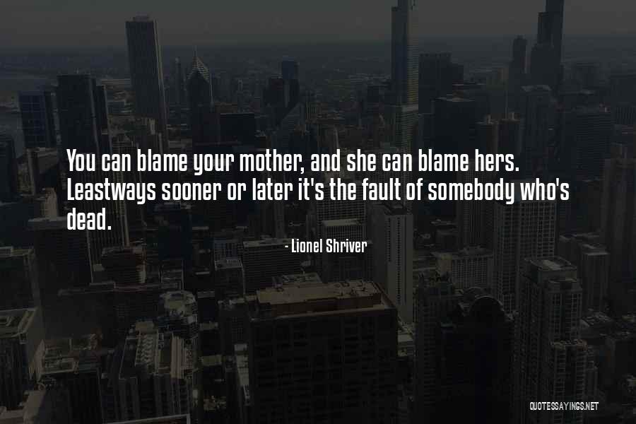 Fault And Blame Quotes By Lionel Shriver Fault And Blame Quotes By Lionel Shriver