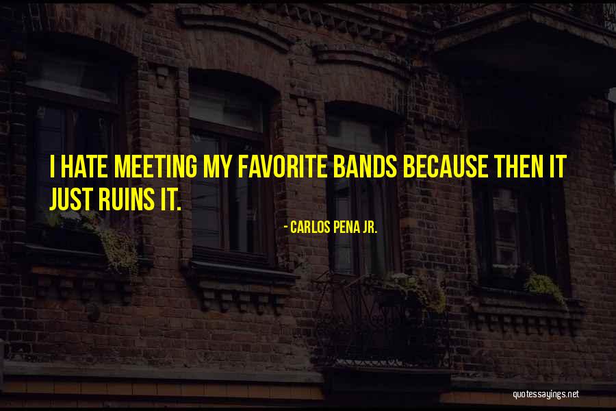 Favorite Bands Quotes By Carlos Pena Jr. Favorite Bands Quotes By Carlos Pena Jr.
