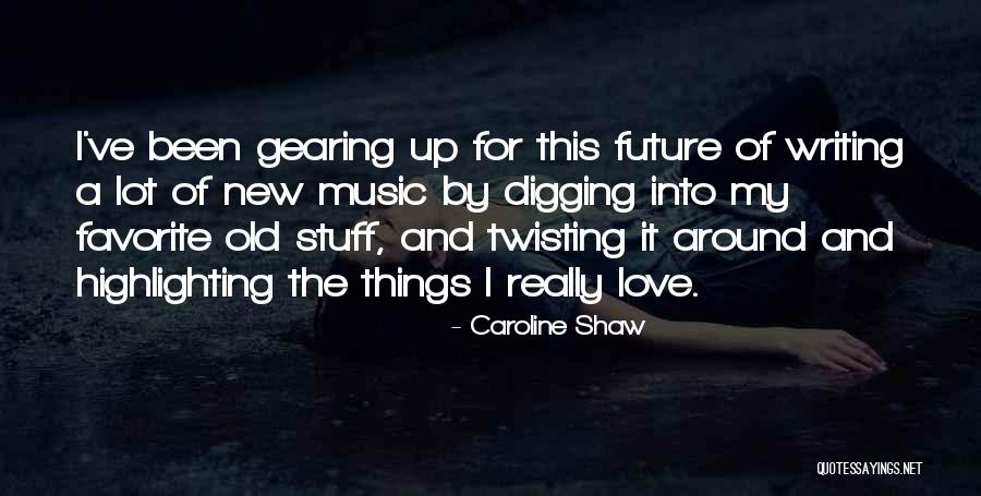Favorite Stuff Quotes By Caroline Shaw Favorite Stuff Quotes By Caroline Shaw