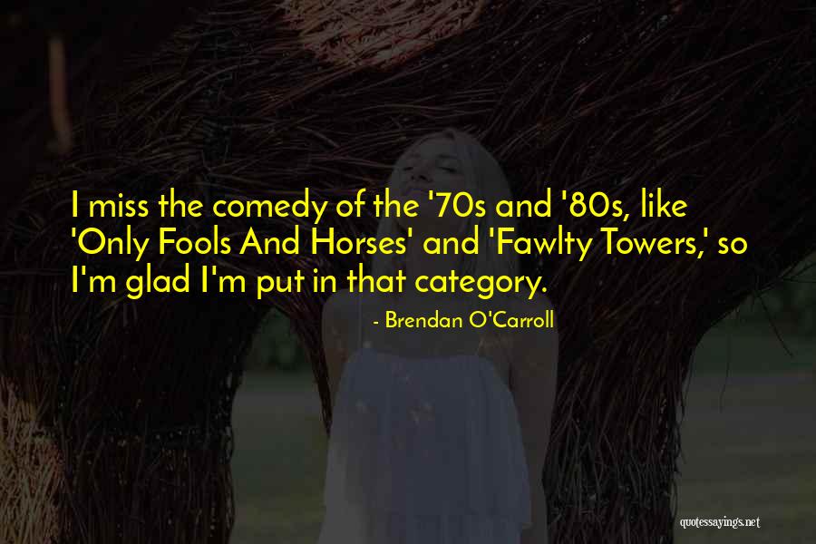 Fawlty Towers Quotes By Brendan O'Carroll