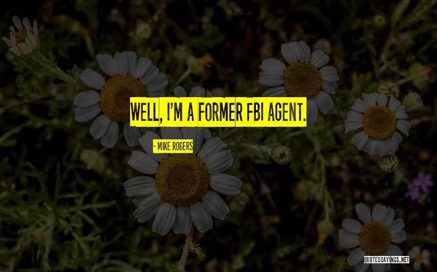 Fbi Agent Quotes By Mike Rogers Fbi Agent Quotes By Mike Rogers