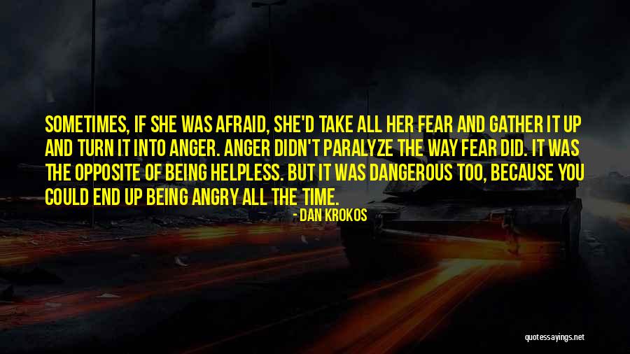 Fear And Anger Quotes By Dan Krokos Fear And Anger Quotes By Dan Krokos