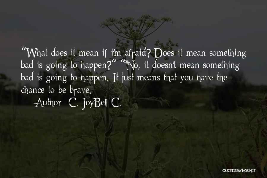 Fear And Bravery Quotes By C. JoyBell C.