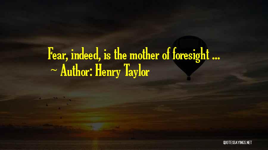 Fear And Foresight Quotes By Henry Taylor