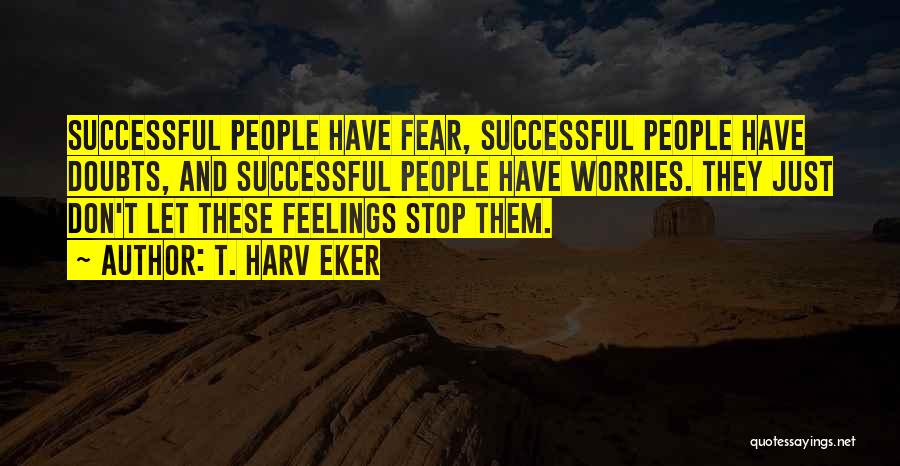 Fear And Worry Quotes By T. Harv Eker