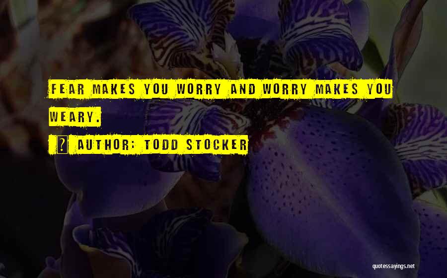 Fear And Worry Quotes By Todd Stocker