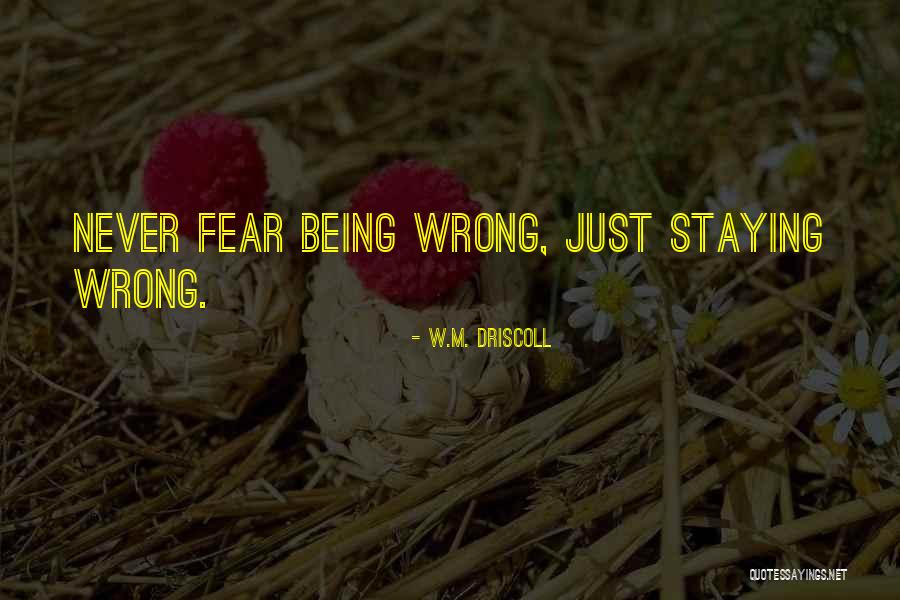 Fear Aphorisms Quotes By W.M. Driscoll