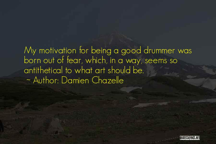 Fear As Motivation Quotes By Damien Chazelle