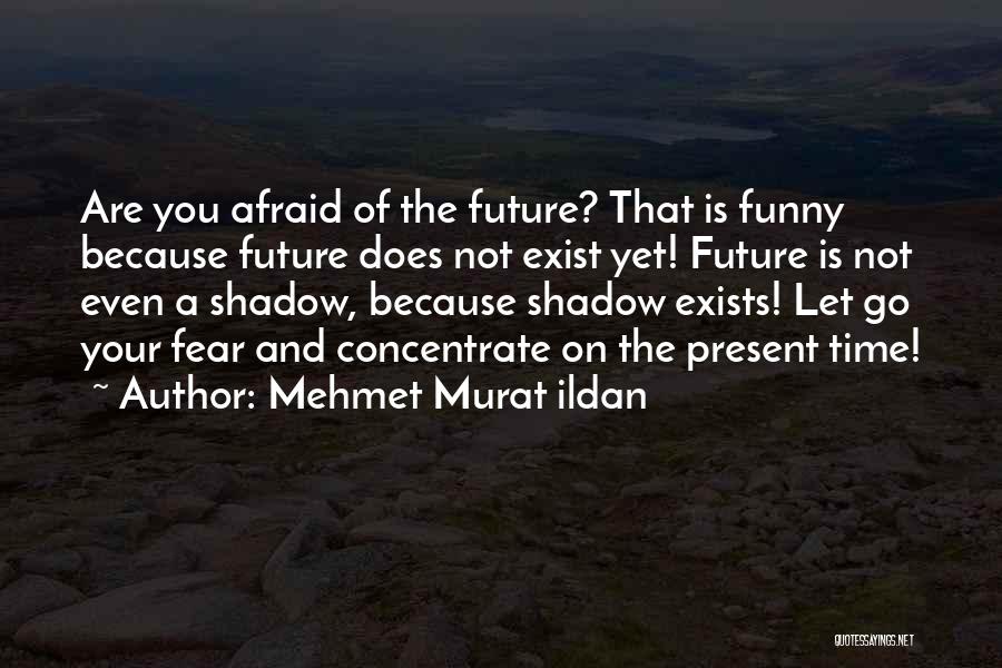 Fear Does Not Exist Quotes By Mehmet Murat Ildan