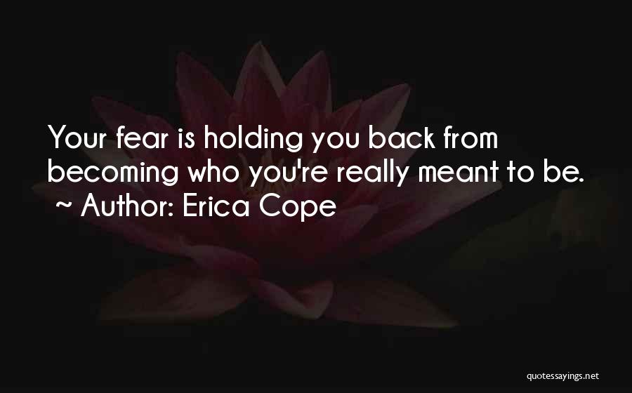 Fear Holding You Back Quotes By Erica Cope
