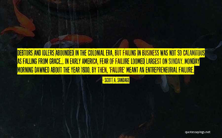 Fear In Business Quotes By Scott A. Sandage Fear In Business Quotes By Scott A. Sandage