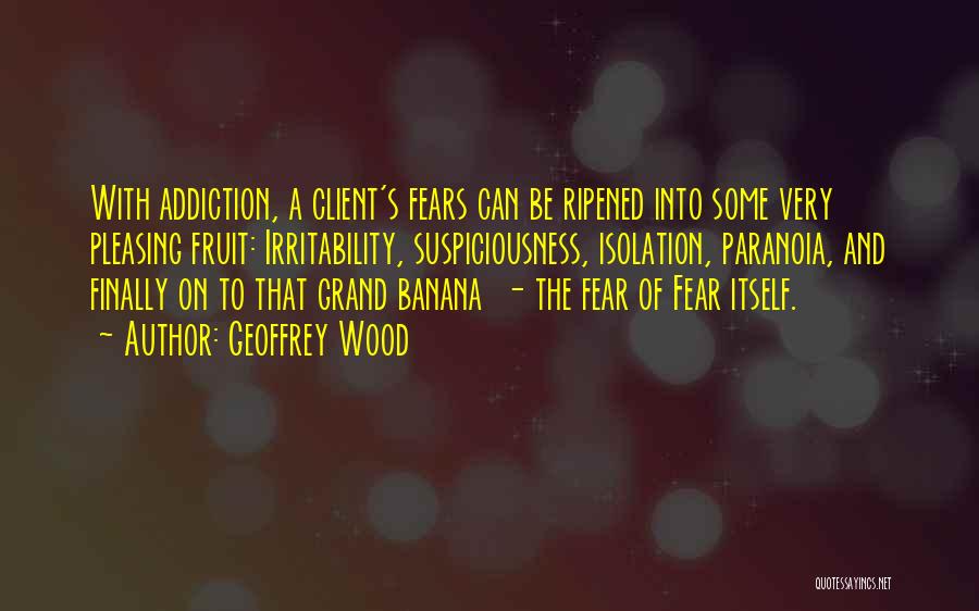 Fear Itself Quotes By Geoffrey Wood