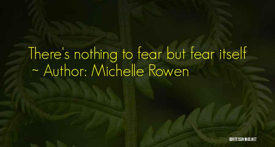 Fear Itself Quotes By Michelle Rowen