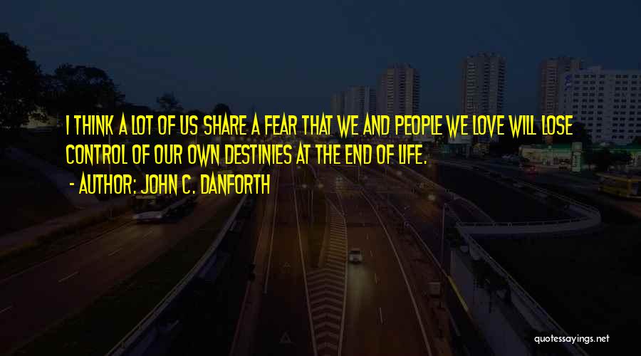 Fear Life Love Quotes By John C. Danforth