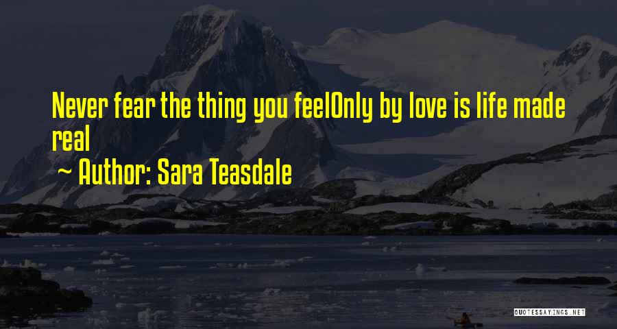 Fear Life Love Quotes By Sara Teasdale