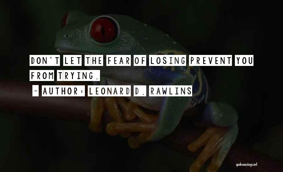 Fear Losing You Quotes By Leonard D. Rawlins