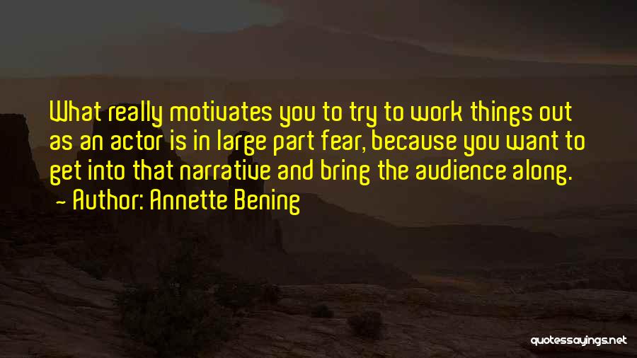 Fear Motivates Quotes By Annette Bening