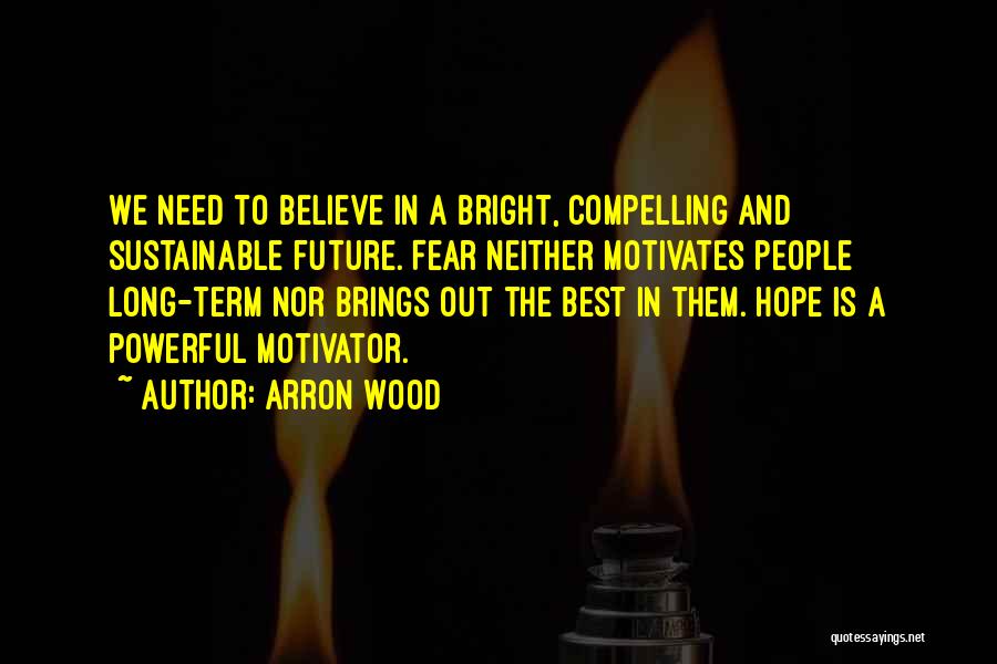 Fear Motivates Quotes By Arron Wood