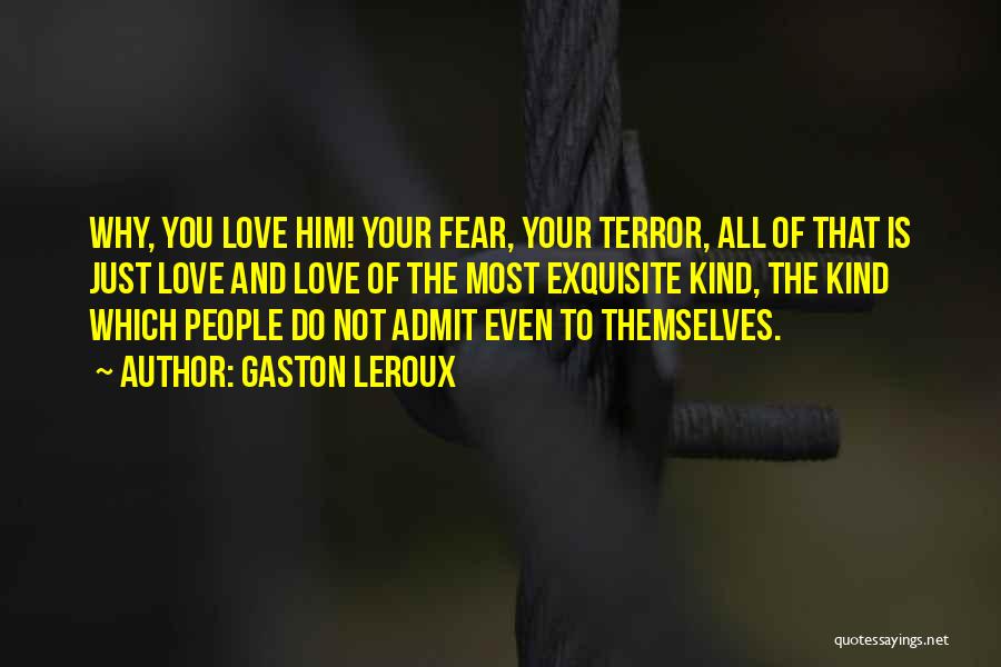 Fear Not Love Quotes By Gaston Leroux