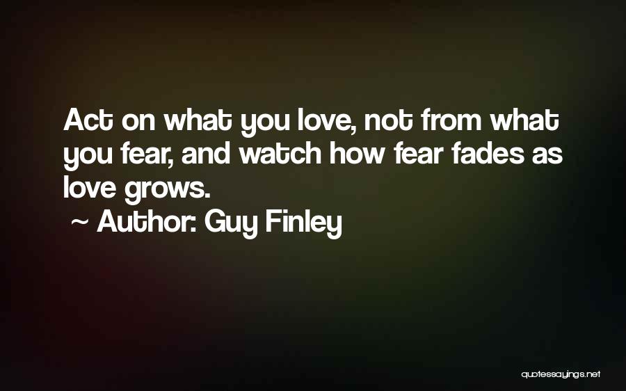 Fear Not Love Quotes By Guy Finley