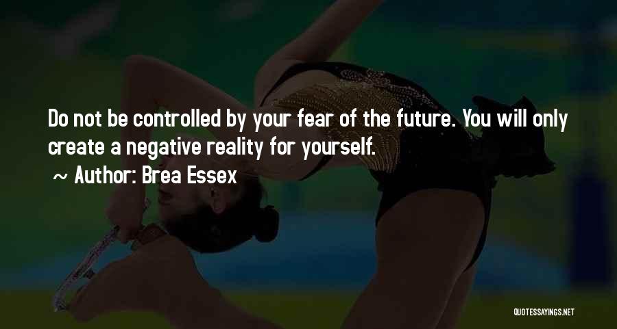 Fear Not The Future Quotes By Brea Essex