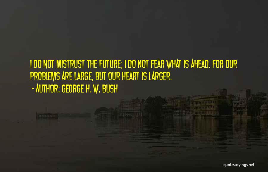 Fear Not The Future Quotes By George H. W. Bush