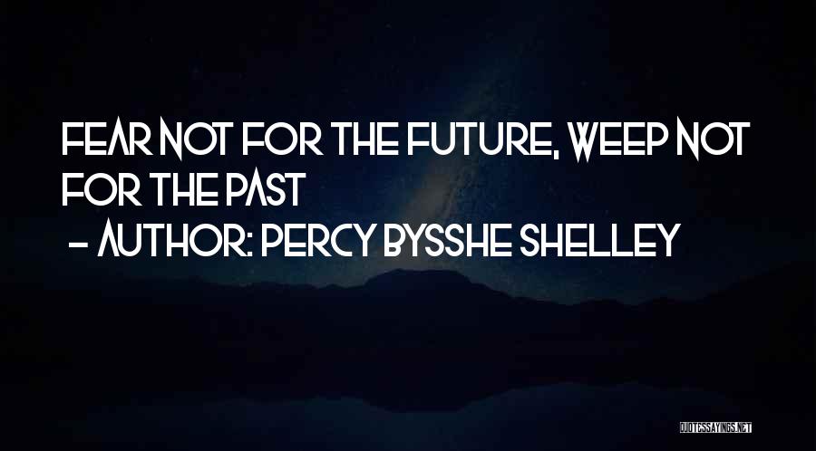 Fear Not The Future Quotes By Percy Bysshe Shelley