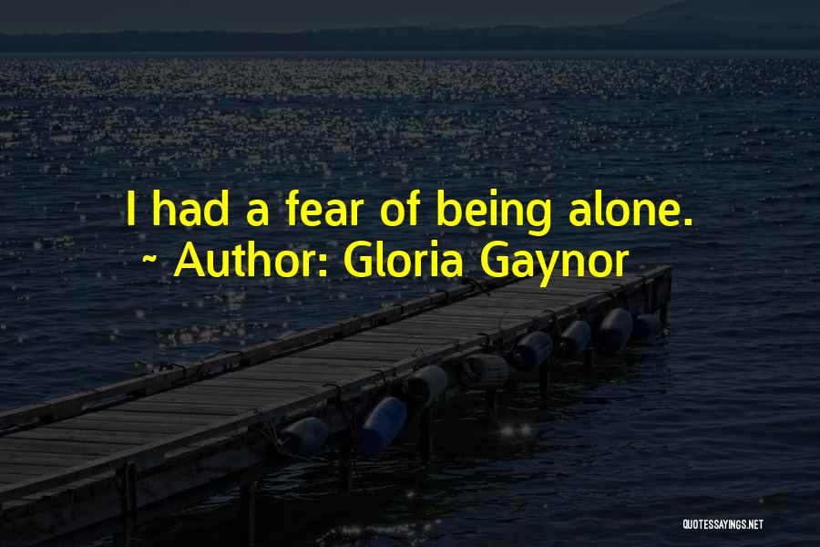Fear Of Being Alone Quotes By Gloria Gaynor