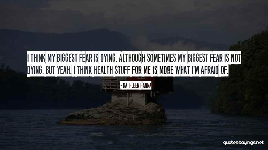 Fear Of Dying Quotes By Kathleen Hanna Fear Of Dying Quotes By Kathleen Hanna