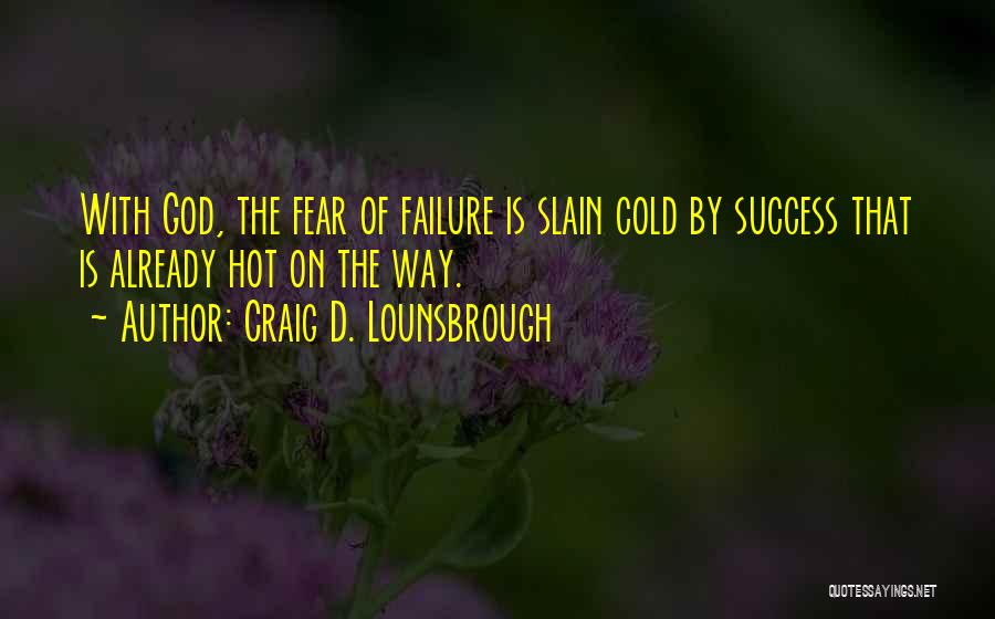 Fear Of Failure Success Quotes By Craig D. Lounsbrough