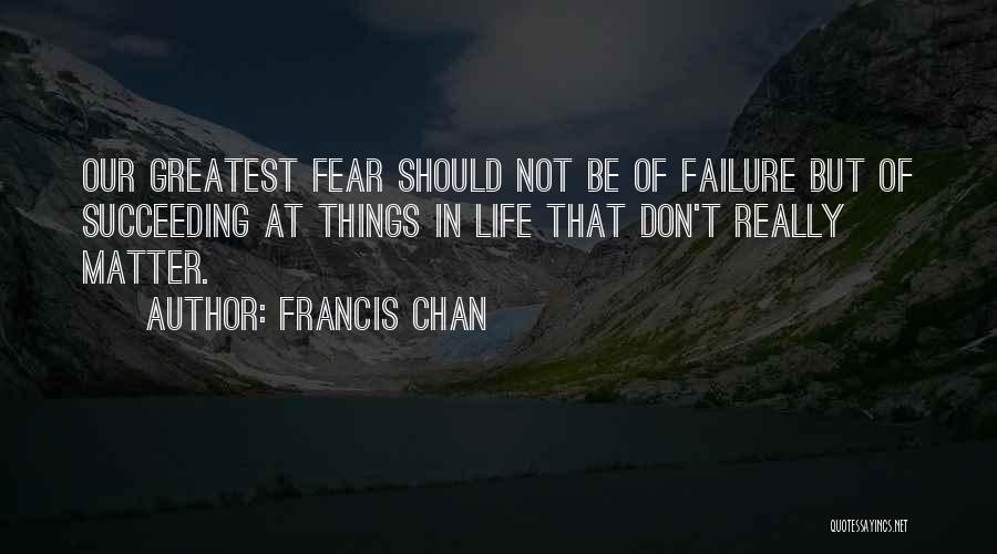 Fear Of Failure Success Quotes By Francis Chan