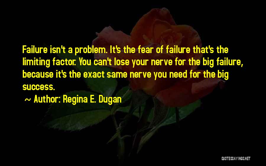 Fear Of Failure Success Quotes By Regina E. Dugan