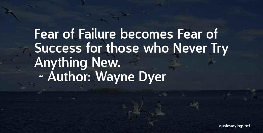 Fear Of Failure Success Quotes By Wayne Dyer