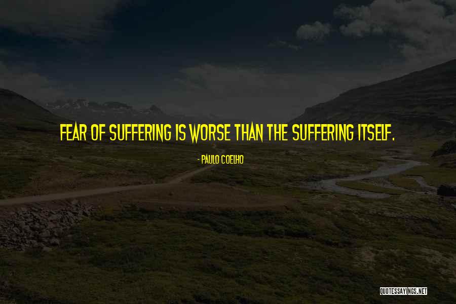 Fear Of Fear Itself Quotes By Paulo Coelho Fear Of Fear Itself Quotes By Paulo Coelho
