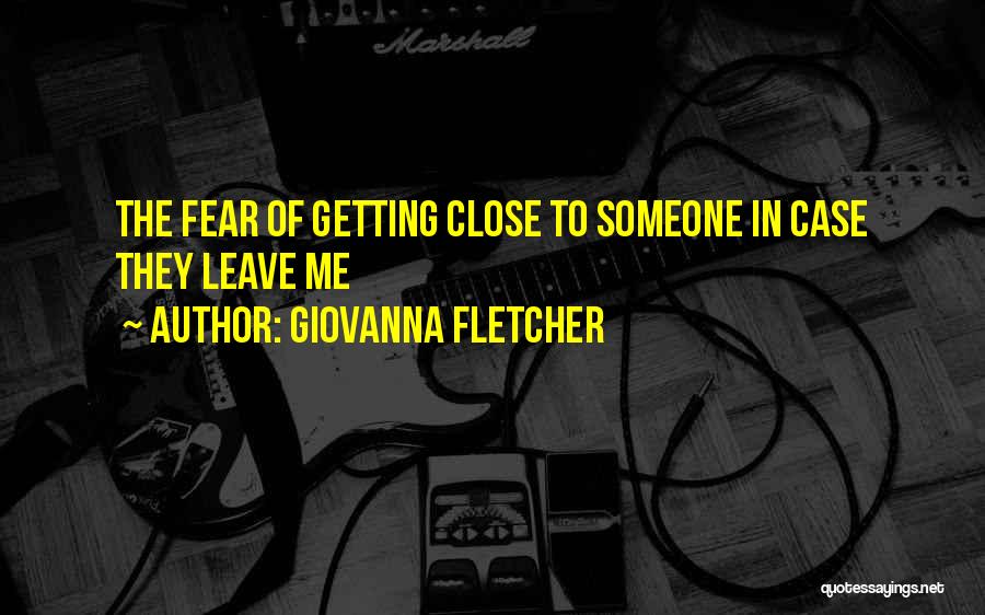 Fear Of Getting Too Close To Someone Quotes By Giovanna Fletcher