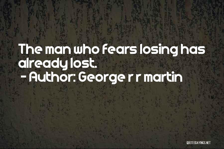 Fear Of Losing Him Quotes By George R R Martin